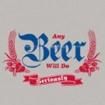 Any beer will do tshirt